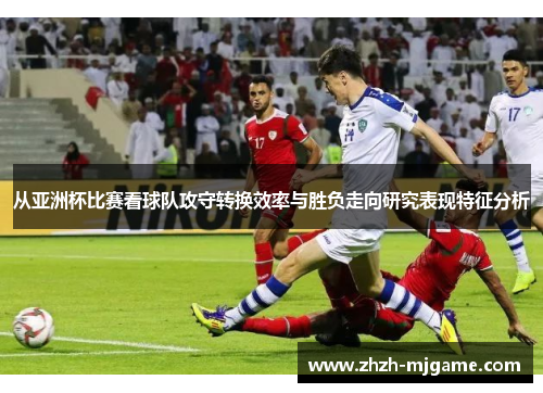 从亚洲杯比赛看球队攻守转换效率与胜负走向研究表现特征分析