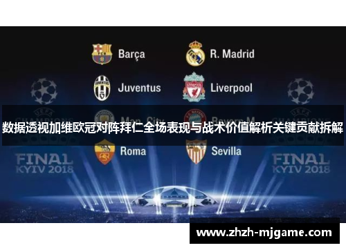 数据透视加维欧冠对阵拜仁全场表现与战术价值解析关键贡献拆解