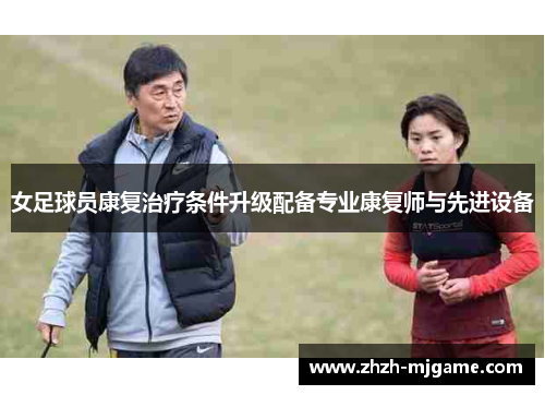 女足球员康复治疗条件升级配备专业康复师与先进设备